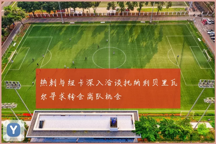 热刺与纽卡深入洽谈托纳利贝里瓦尔寻求转会离队机会