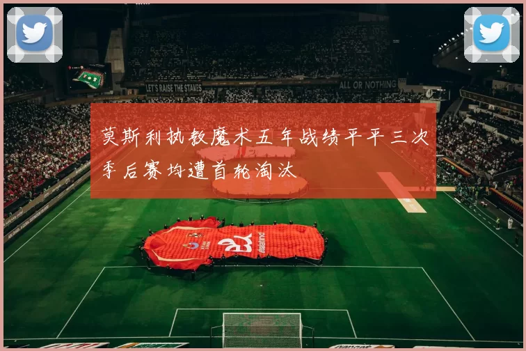 莫斯利执教魔术五年战绩平平三次季后赛均遭首轮淘汰